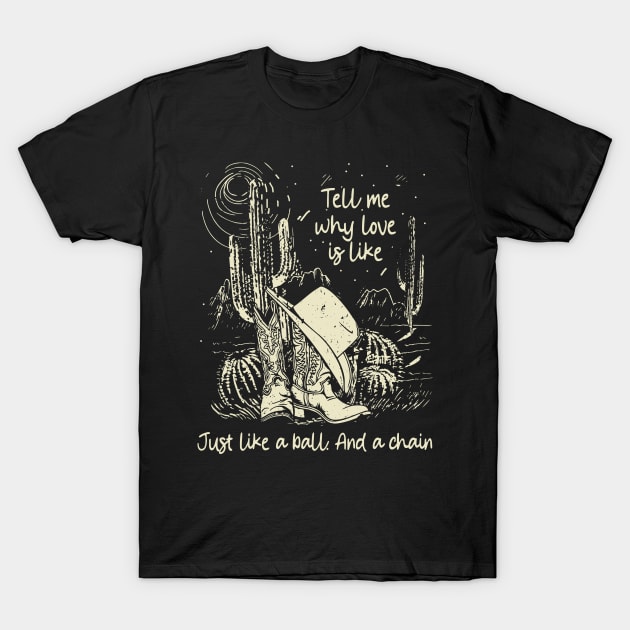 Tell Me Why Love Is Like Just Like A Ball. And A Chain Cactus Cowgirl Boot Hat T-Shirt by Maja Wronska